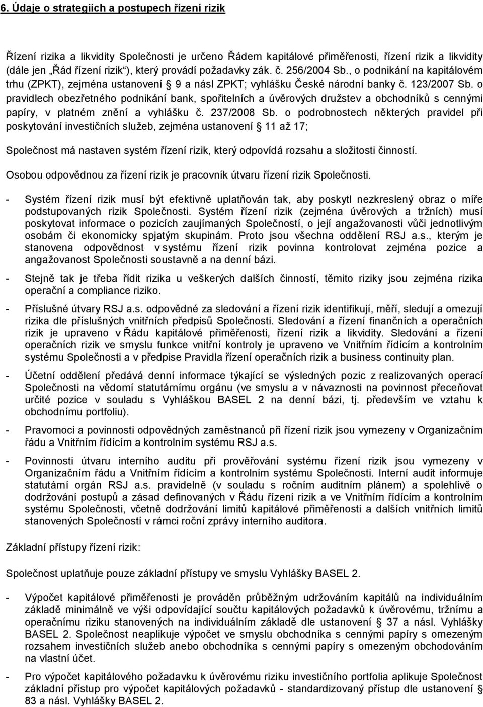 o pravidlech obezřetného podnikání bank, spořitelních a úvěrových družstev a obchodníků s cennými papíry, v platném znění a vyhlášku č. 237/2008 Sb.