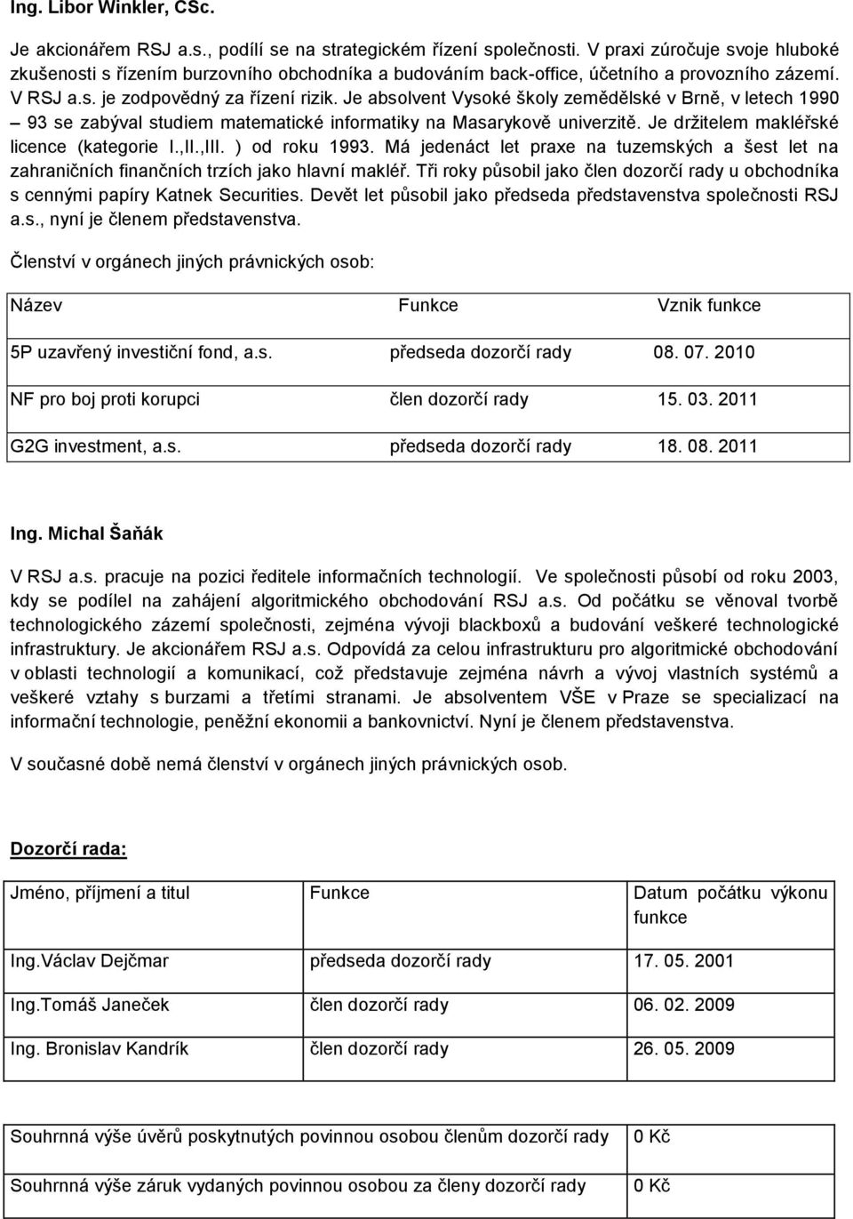 Je absolvent Vysoké školy zemědělské v Brně, v letech 1990 93 se zabýval studiem matematické informatiky na Masarykově univerzitě. Je držitelem makléřské licence (kategorie I.,II.,III. ) od roku 1993.