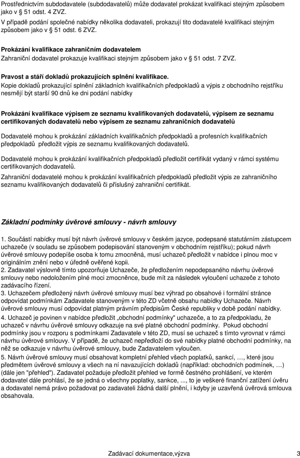 Prokázání kvalifikace zahraničním dodavatelem Zahraniční dodavatel prokazuje kvalifikaci stejným způsobem jako v 51 odst. 7 ZVZ. Pravost a stáří dokladů prokazujících splnění kvalifikace.