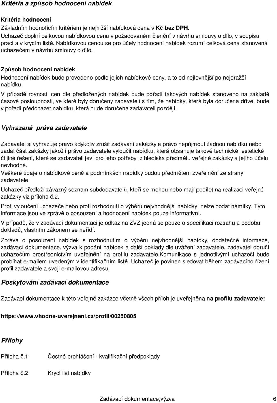 Nabídkovou cenou se pro účely hodnocení nabídek rozumí celková cena stanovená uchazečem v návrhu smlouvy o dílo.