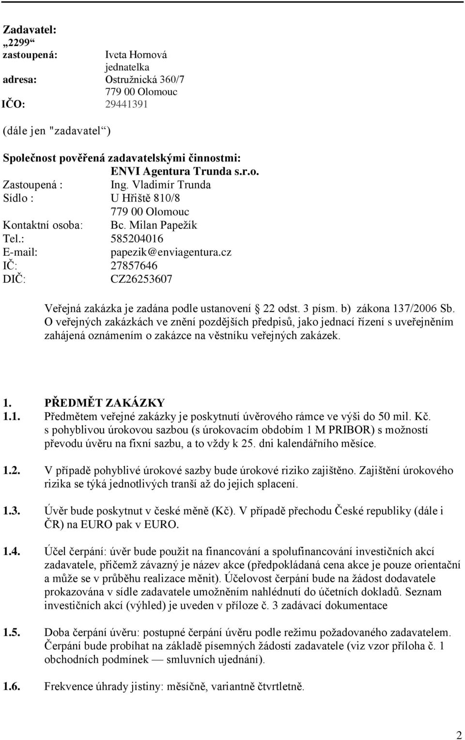 cz IČ: 27857646 DIČ: CZ26253607 Veřejná zakázka je zadána podle ustanovení 22 odst. 3 písm. b) zákona 137/2006 Sb.