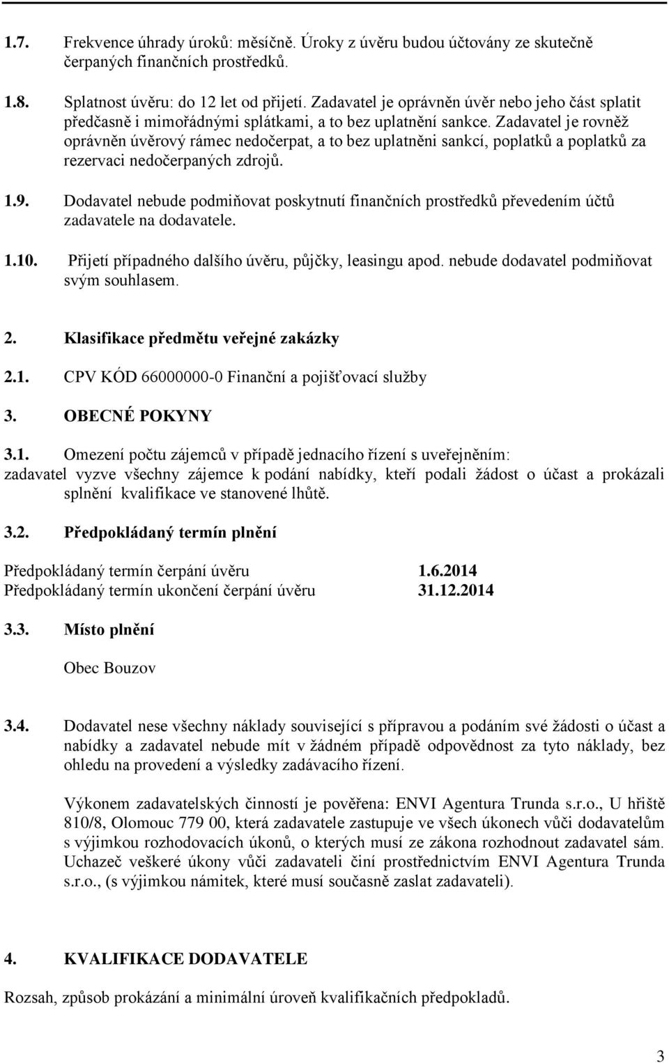 Zadavatel je rovněž oprávněn úvěrový rámec nedočerpat, a to bez uplatněni sankcí, poplatků a poplatků za rezervaci nedočerpaných zdrojů. 1.9.