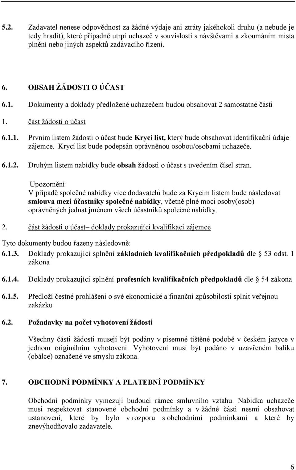 Krycí list bude podepsán oprávněnou osobou/osobami uchazeče. 6.1.2. Druhým listem nabídky bude obsah žádosti o účast s uvedením čísel stran.