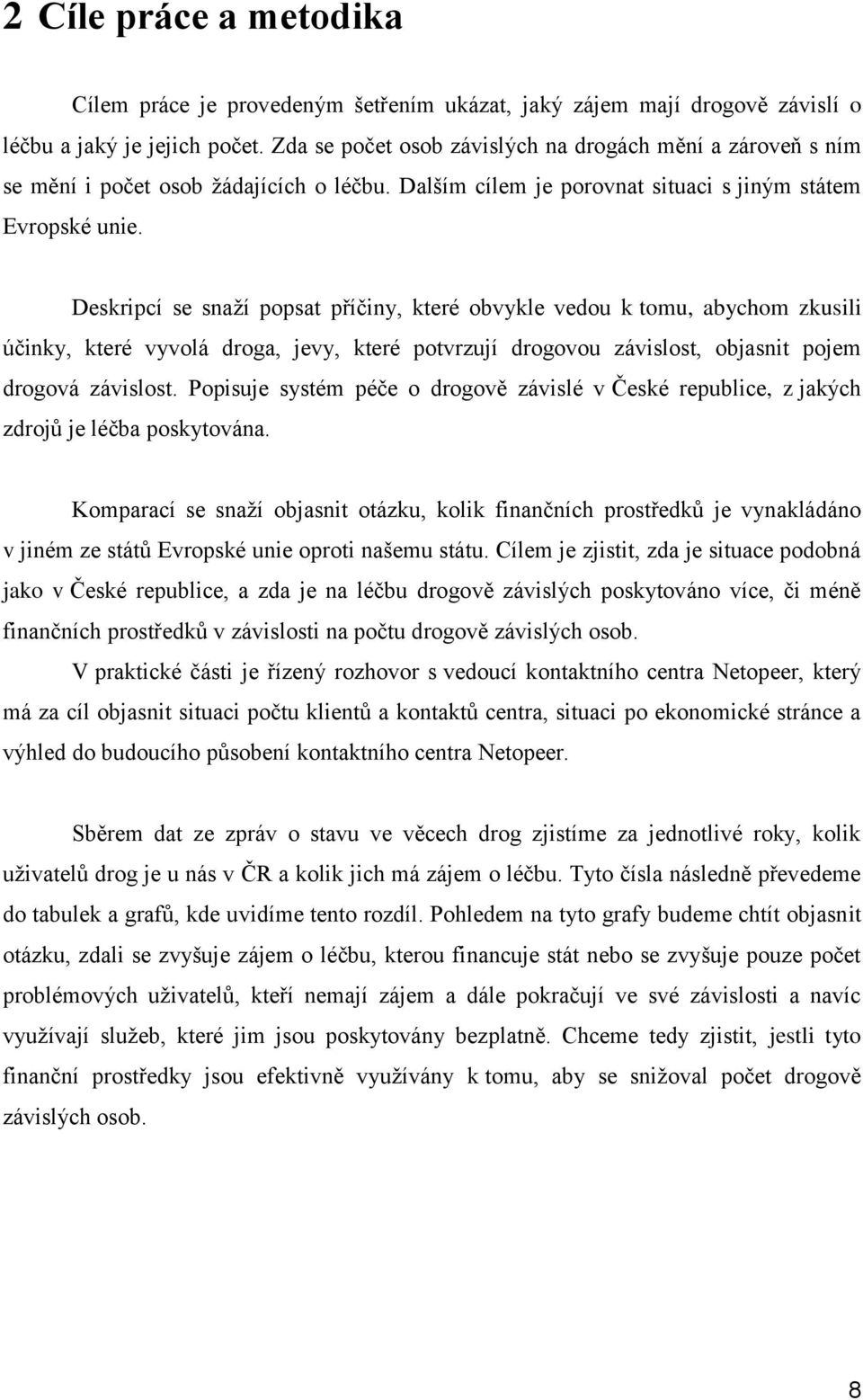 Deskripcí se snaží popsat příčiny, které obvykle vedou k tomu, abychom zkusili účinky, které vyvolá droga, jevy, které potvrzují drogovou závislost, objasnit pojem drogová závislost.