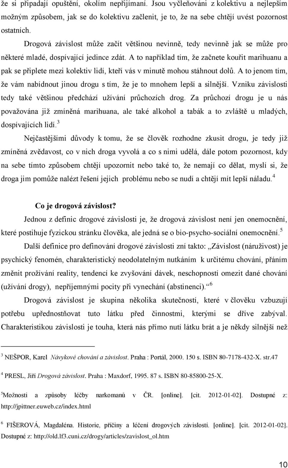 A to například tím, že začnete kouřit marihuanu a pak se připlete mezi kolektiv lidí, kteří vás v minutě mohou stáhnout dolů.