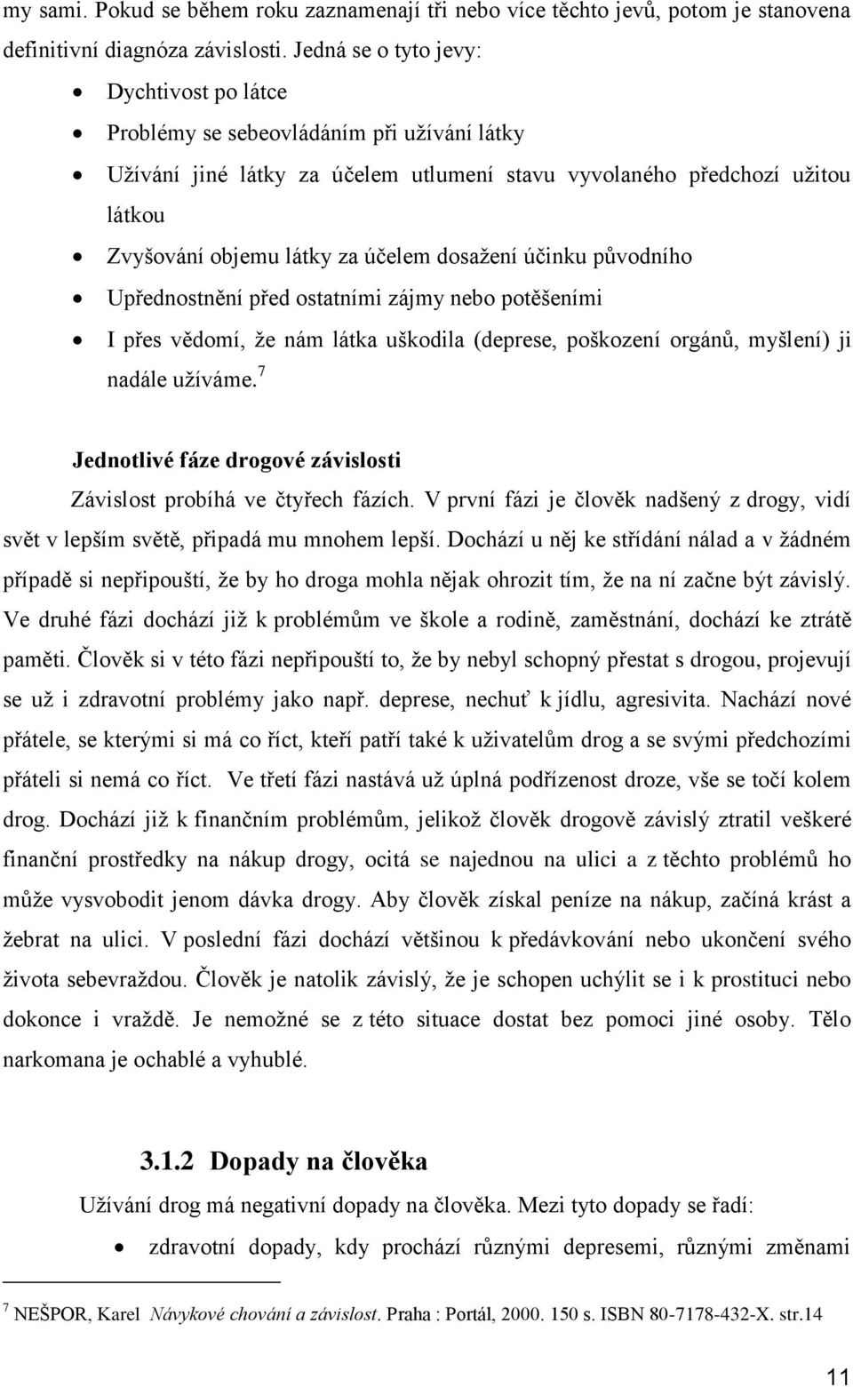 dosažení účinku původního Upřednostnění před ostatními zájmy nebo potěšeními I přes vědomí, že nám látka uškodila (deprese, poškození orgánů, myšlení) ji nadále užíváme.