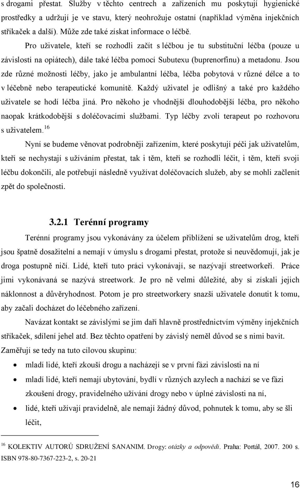 Pro uživatele, kteří se rozhodli začít s léčbou je tu substituční léčba (pouze u závislosti na opiátech), dále také léčba pomocí Subutexu (buprenorfinu) a metadonu.