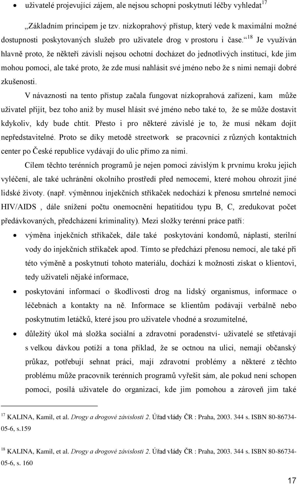 18 Je využíván hlavně proto, že někteří závislí nejsou ochotní docházet do jednotlivých institucí, kde jim mohou pomoci, ale také proto, že zde musí nahlásit své jméno nebo že s nimi nemají dobré