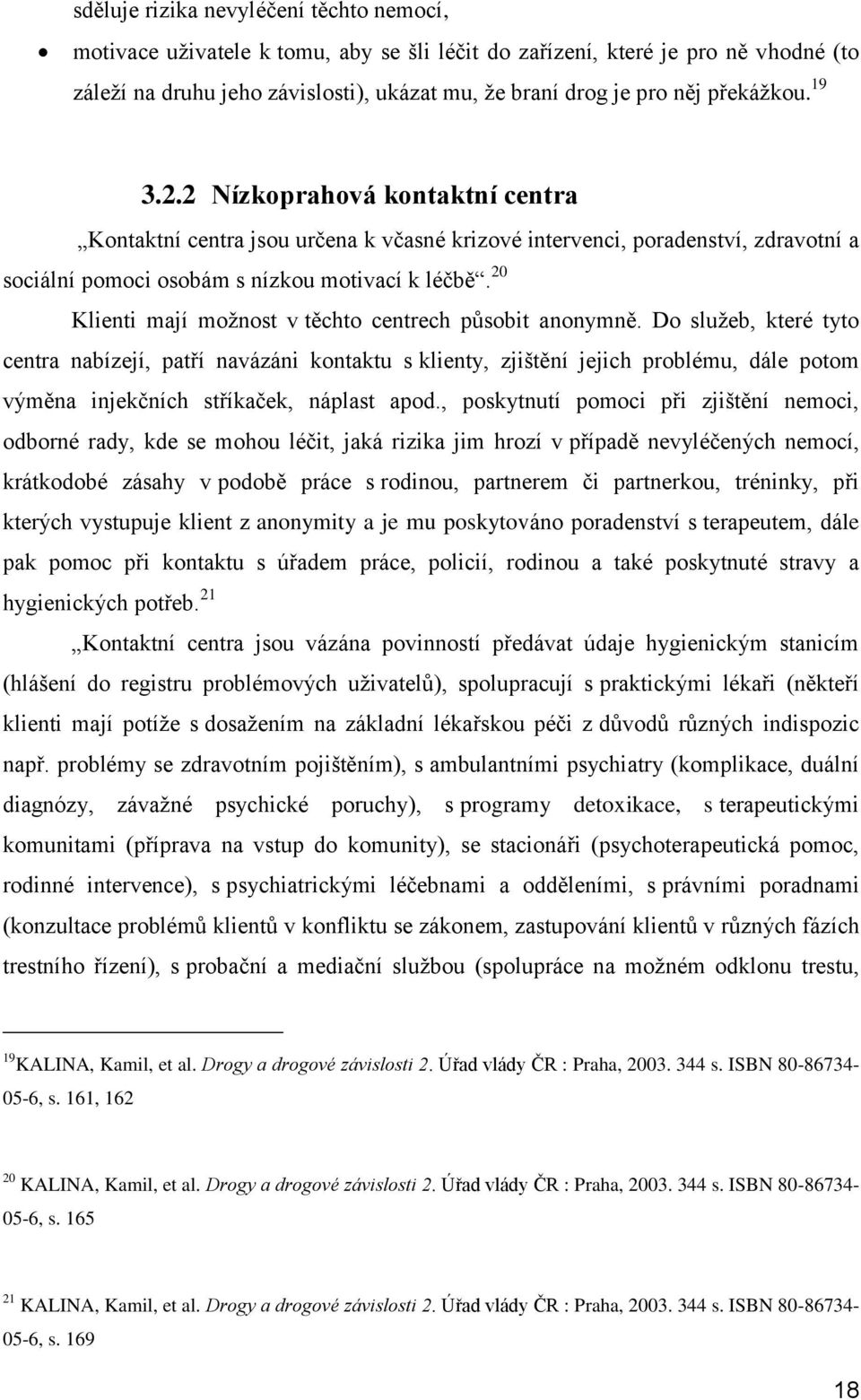 20 Klienti mají možnost v těchto centrech působit anonymně.