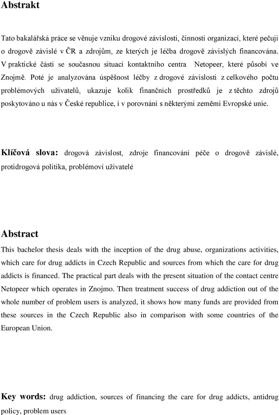 Poté je analyzována úspěšnost léčby z drogové závislosti z celkového počtu problémových uživatelů, ukazuje kolik finančních prostředků je z těchto zdrojů poskytováno u nás v České republice, i v