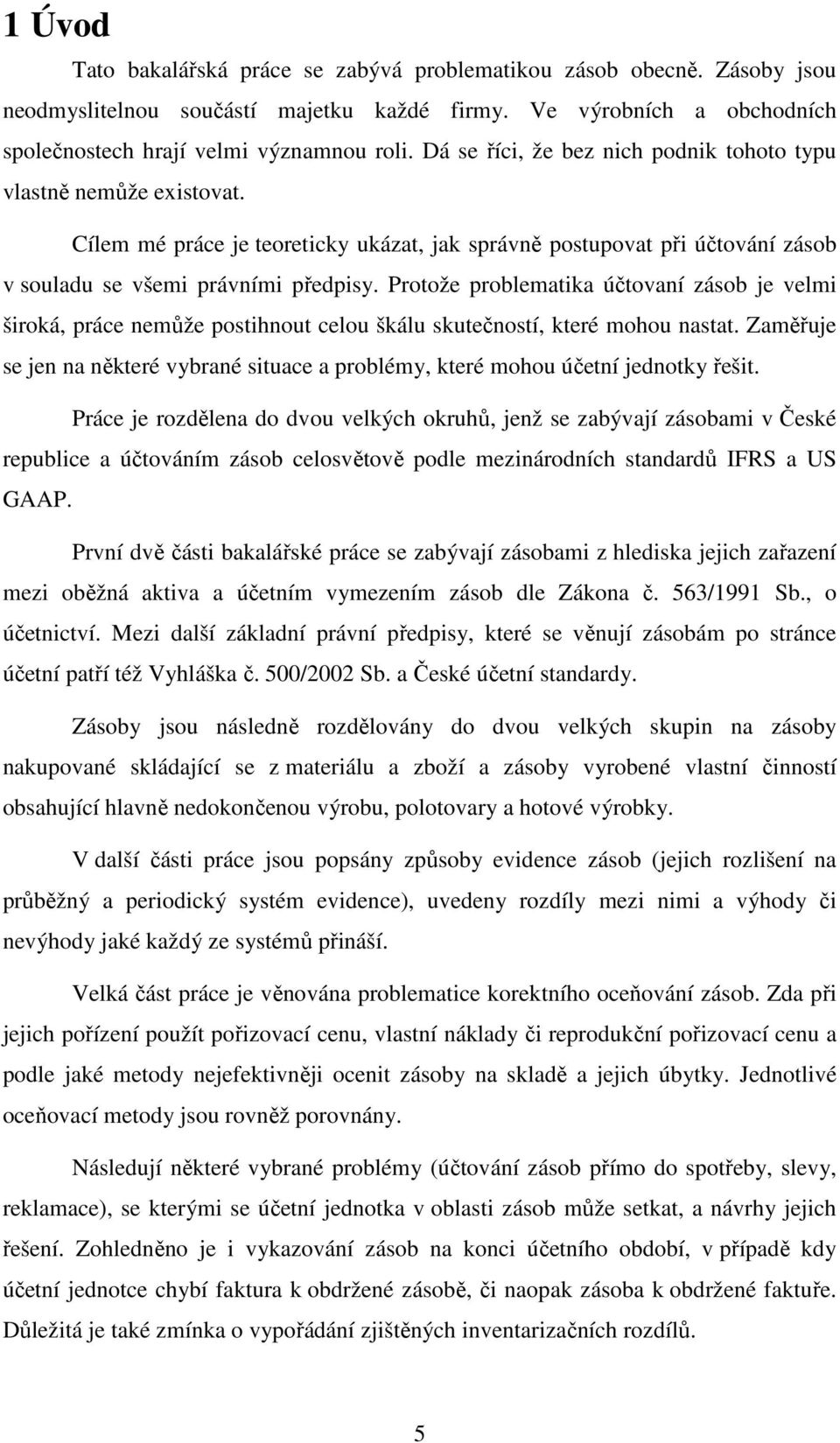 Protože problematika účtovaní zásob je velmi široká, práce nemůže postihnout celou škálu skutečností, které mohou nastat.