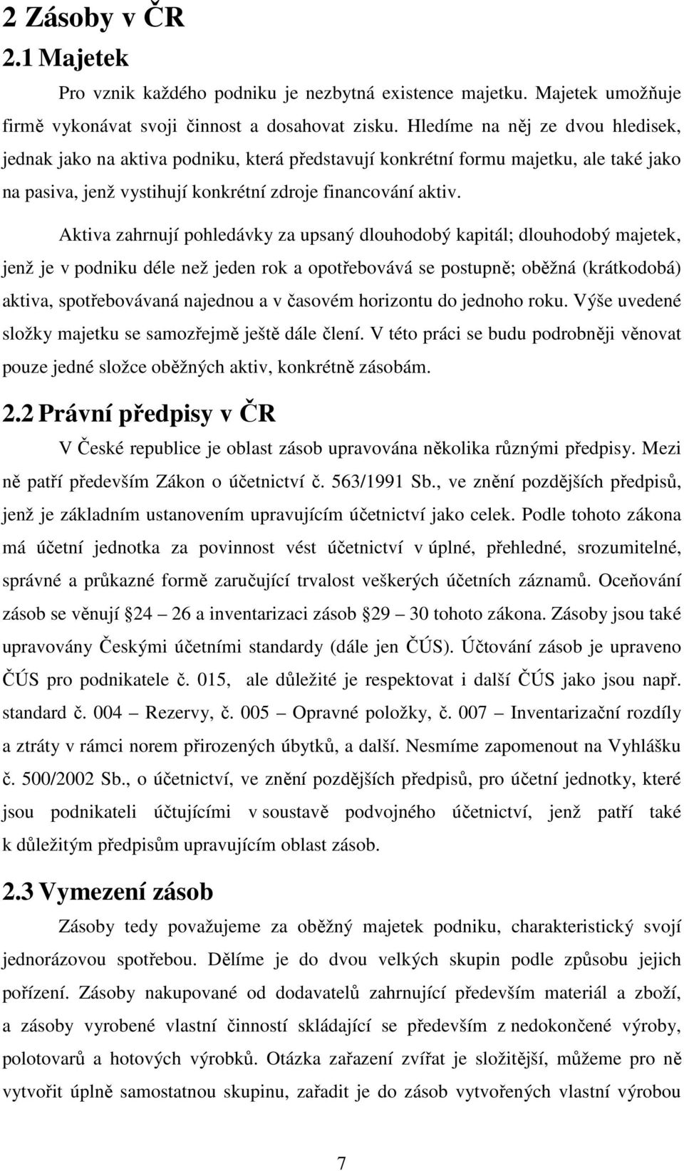 Aktiva zahrnují pohledávky za upsaný dlouhodobý kapitál; dlouhodobý majetek, jenž je v podniku déle než jeden rok a opotřebovává se postupně; oběžná (krátkodobá) aktiva, spotřebovávaná najednou a v