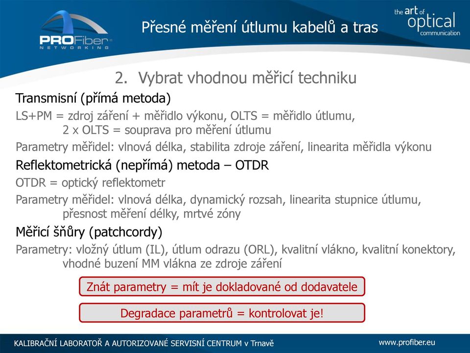 zdroje záření, linearita měřidla výkonu Reflektometrická (nepřímá) metoda OTDR OTDR = optický reflektometr Parametry měřidel: vlnová délka, dynamický rozsah, linearita