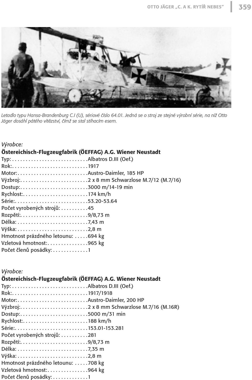 III (Oef.) Rok:...1917 Motor:...Austro-Daimler, 185 HP Výzbroj:...2 x 8 mm Schwarzlose M.7/12 (M.7/16) Dostup:...3000 m/14-19 min Rychlost:...174 km/h Série:...53.20-53.64 Počet vyrobených strojů:.