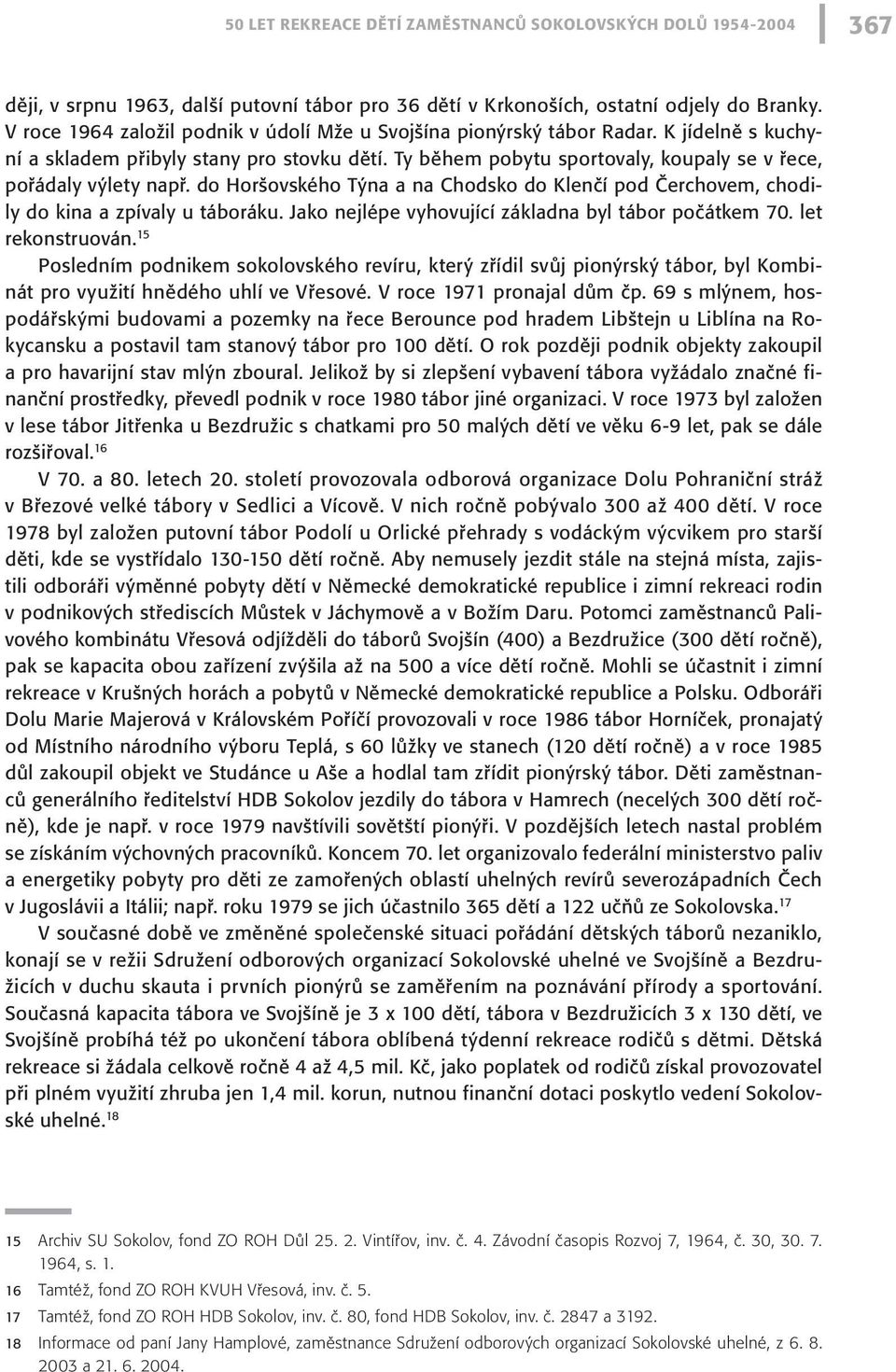 Ty během pobytu sportovaly, koupaly se v řece, pořádaly výlety např. do Horšovského Týna a na Chodsko do Klenčí pod Čerchovem, chodily do kina a zpívaly u táboráku.