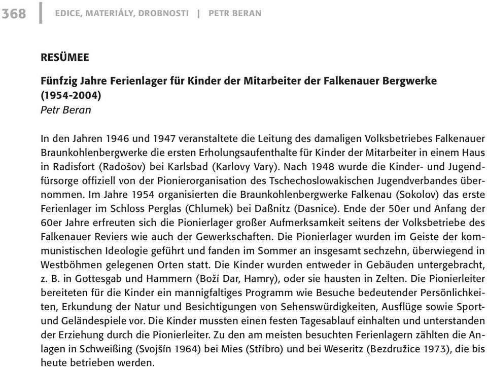 Nach 1948 wurde die Kinder- und Jugendfürsorge offiziell von der Pionierorganisation des Tschechoslowakischen Jugendverbandes übernommen.