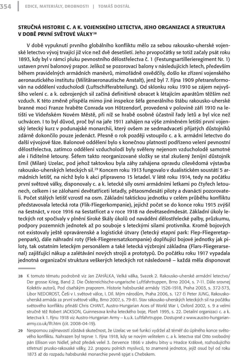 než dvě desetiletí. Jeho prvopočátky se totiž začaly psát roku 1893, kdy byl v rámci pluku pevnostního dělostřelectva č. 1 (Festungsartillerieregiment Nr. 1) ustaven první balonový prapor.