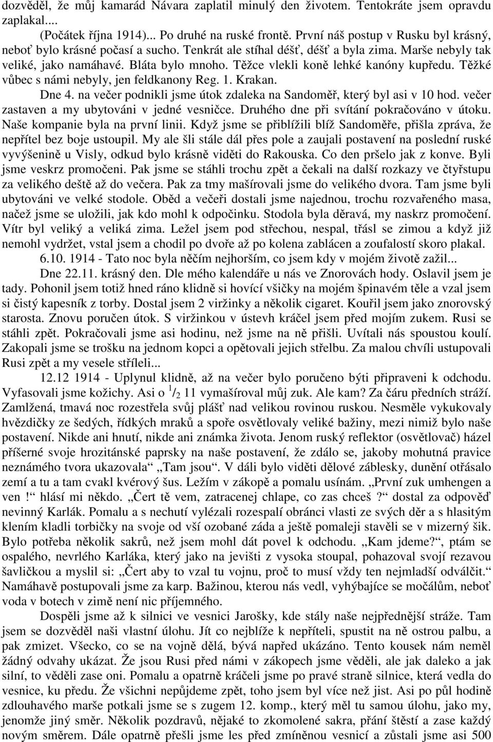 Těžce vlekli koně lehké kanóny kupředu. Těžké vůbec s námi nebyly, jen feldkanony Reg. 1. Krakan. Dne 4. na večer podnikli jsme útok zdaleka na Sandoměř, který byl asi v 10 hod.