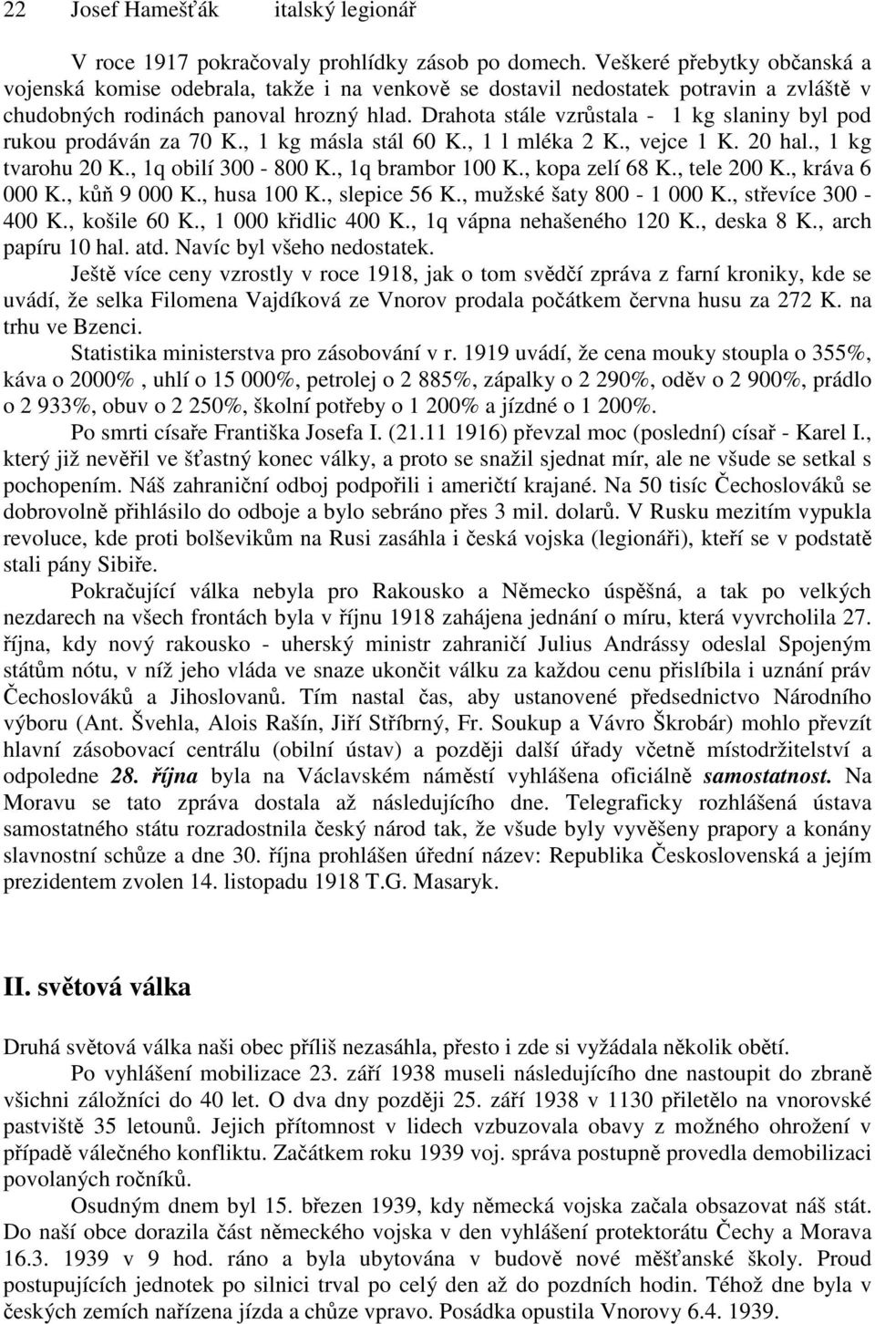 Drahota stále vzrůstala - 1 kg slaniny byl pod rukou prodáván za 70 K., 1 kg másla stál 60 K., 1 l mléka 2 K., vejce 1 K. 20 hal., 1 kg tvarohu 20 K., 1q obilí 300-800 K., 1q brambor 100 K.