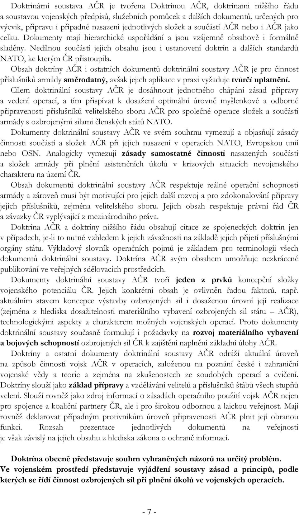 Nedílnou součástí jejich obsahu jsou i ustanovení doktrín a dalších standardů NATO, ke kterým ČR přistoupila.