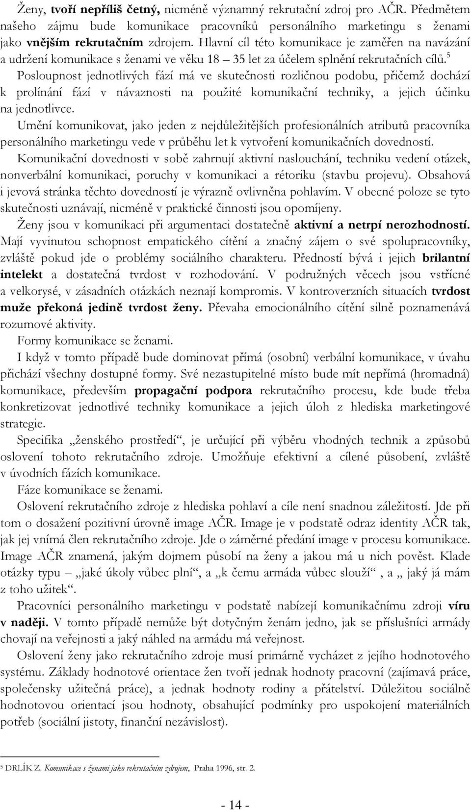 5 Posloupnost jednotlivých fází má ve skutečnosti rozličnou podobu, přičemž dochází k prolínání fází v návaznosti na použité komunikační techniky, a jejich účinku na jednotlivce.