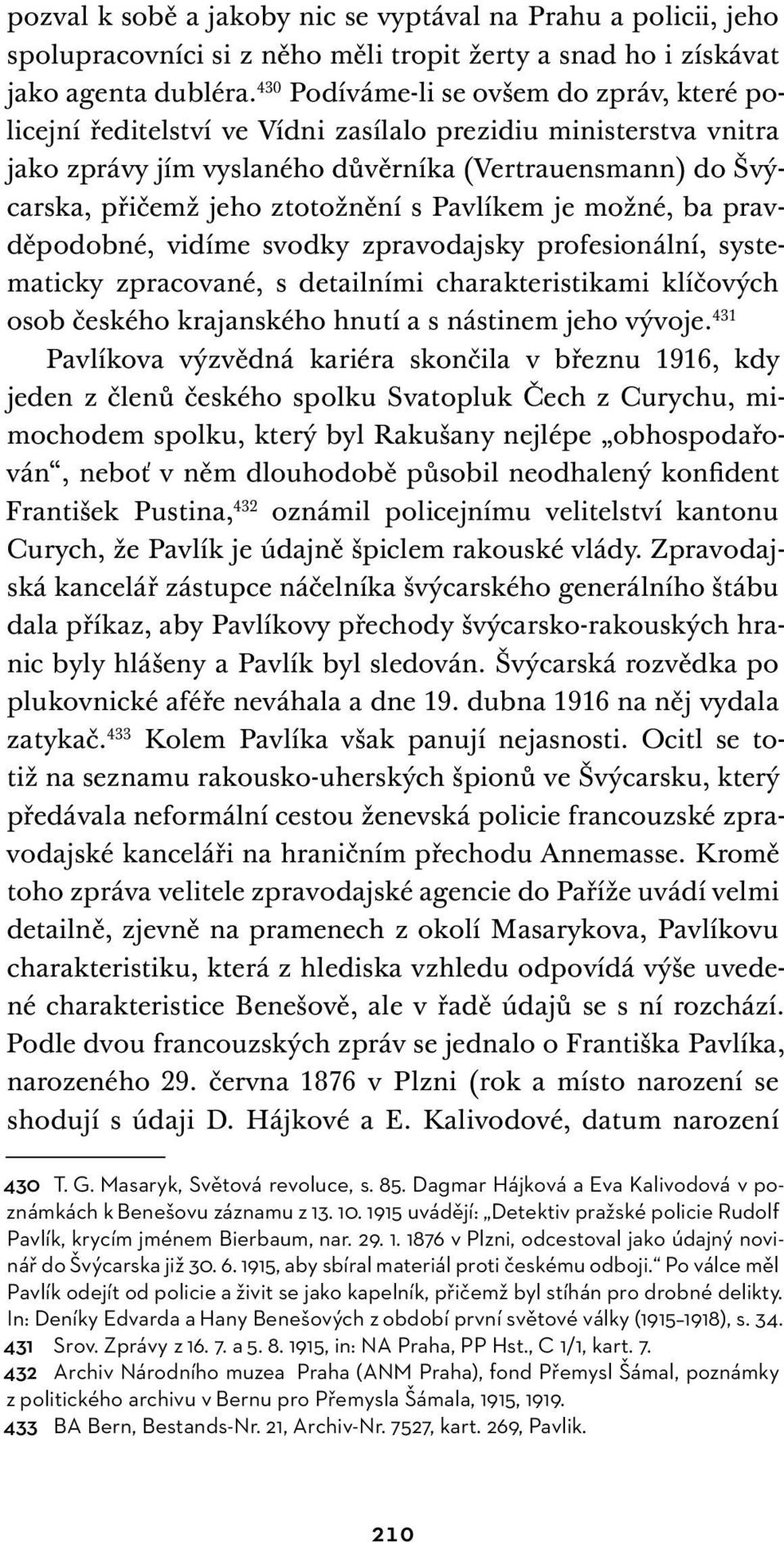 ztotožnění s Pavlíkem je možné, ba pravděpodobné, vidíme svodky zpravodajsky profesionální, systematicky zpracované, s detailními charakteristikami klíčových osob českého krajanského hnutí a s