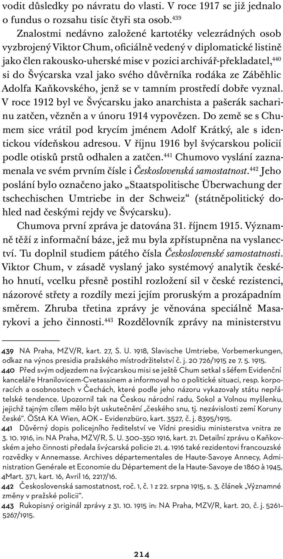 Švýcarska vzal jako svého důvěrníka rodáka ze Záběhlic Adolfa Kaňkovského, jenž se v tamním prostředí dobře vyznal.