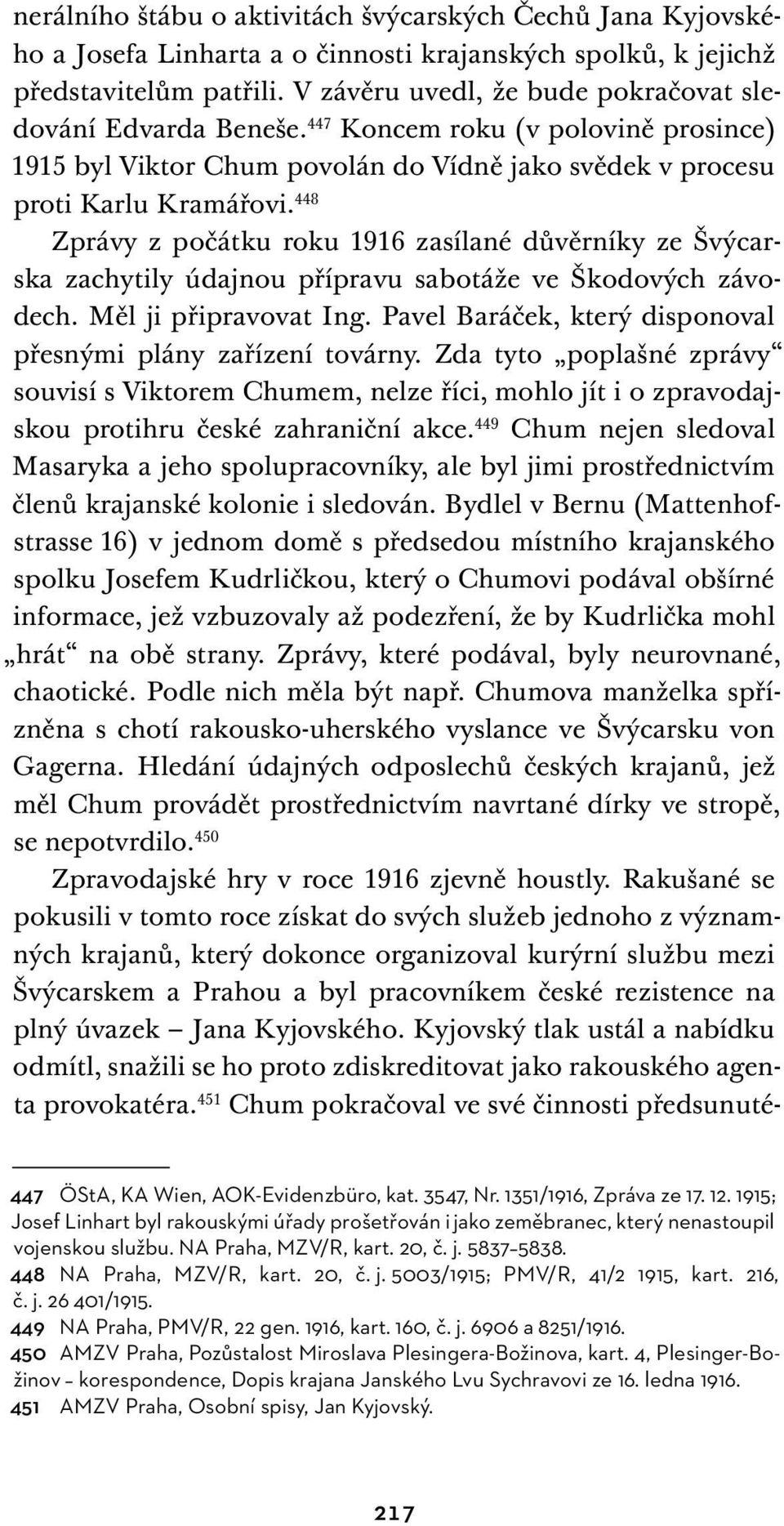 448 Zprávy z počátku roku 1916 zasílané důvěrníky ze Švýcarska zachytily údajnou přípravu sabotáže ve Škodových závodech. Měl ji připravovat Ing.