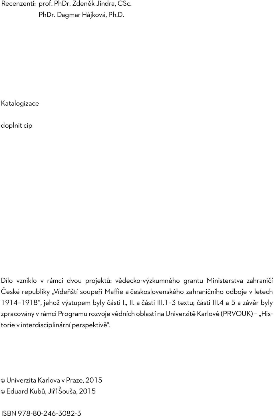 . Dagmar Hájková, Ph.D. Katalogizace doplnit cip Dílo vzniklo v rámci dvou projektů: vědecko-výzkumného grantu Ministerstva zahraničí České