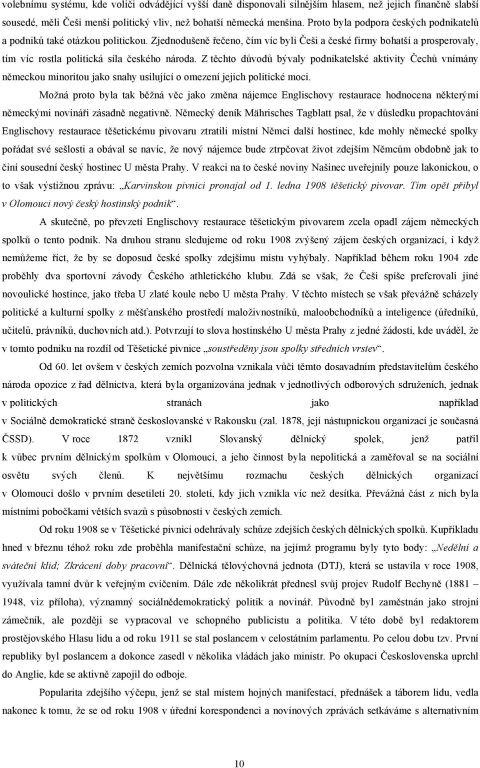 Z těchto důvodů bývaly podnikatelské aktivity Čechů vnímány německou minoritou jako snahy usilující o omezení jejich politické moci.