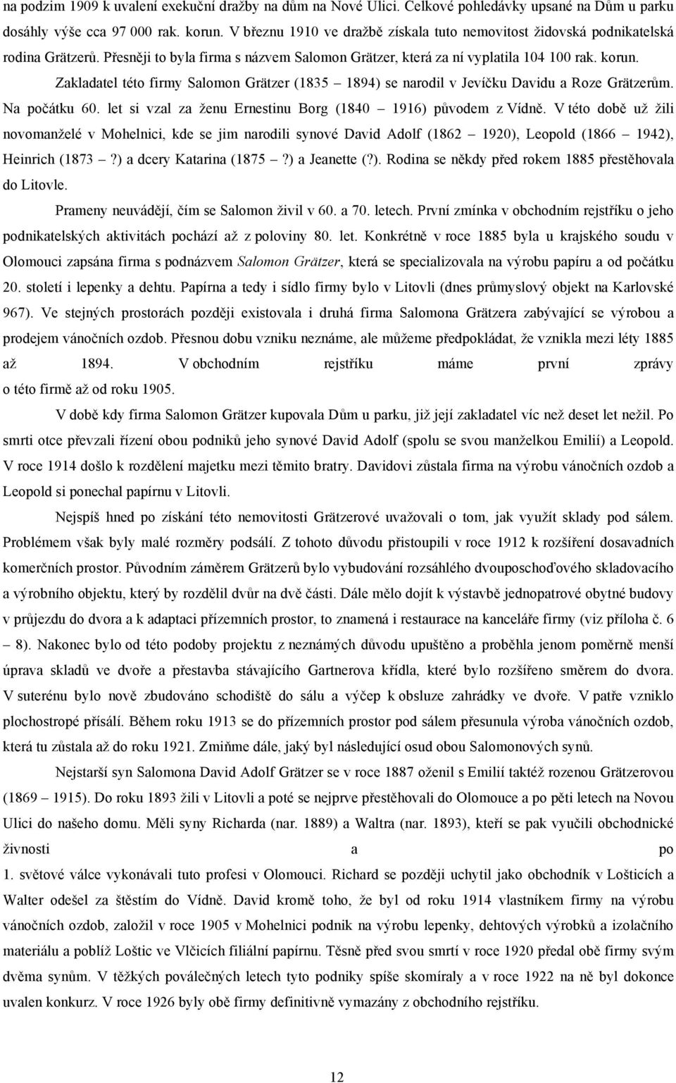 Zakladatel této firmy Salomon Grätzer (1835 1894) se narodil v Jevíčku Davidu a Roze Grätzerům. Na počátku 60. let si vzal za ženu Ernestinu Borg (1840 1916) původem z Vídně.