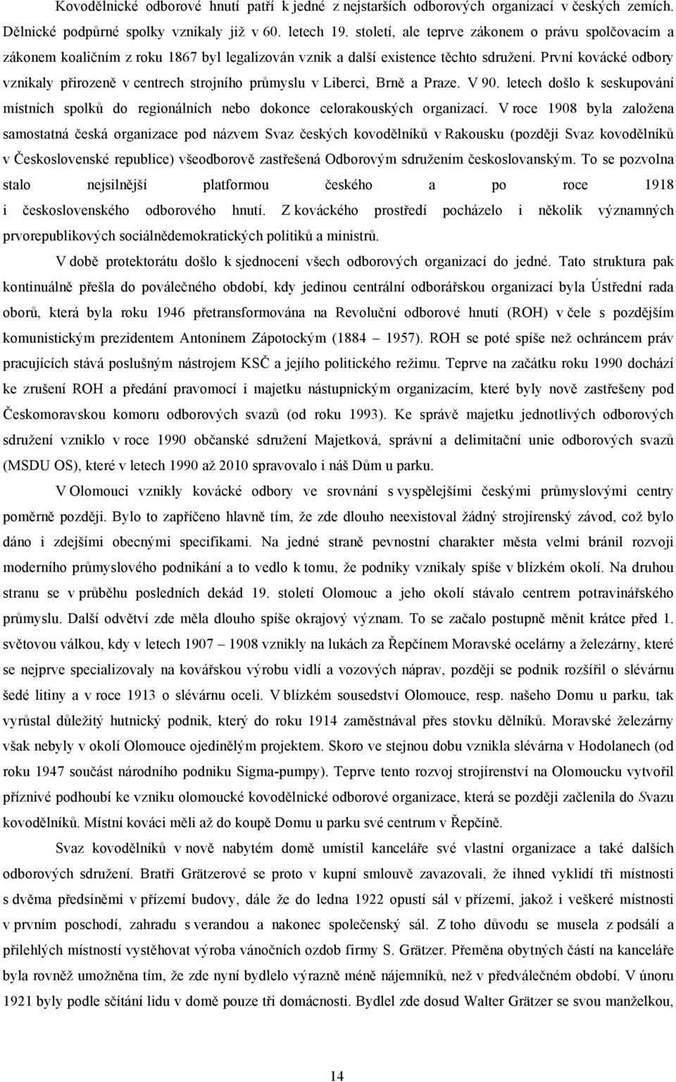 První kovácké odbory vznikaly přirozeně v centrech strojního průmyslu v Liberci, Brně a Praze. V 90. letech došlo k seskupování místních spolků do regionálních nebo dokonce celorakouských organizací.