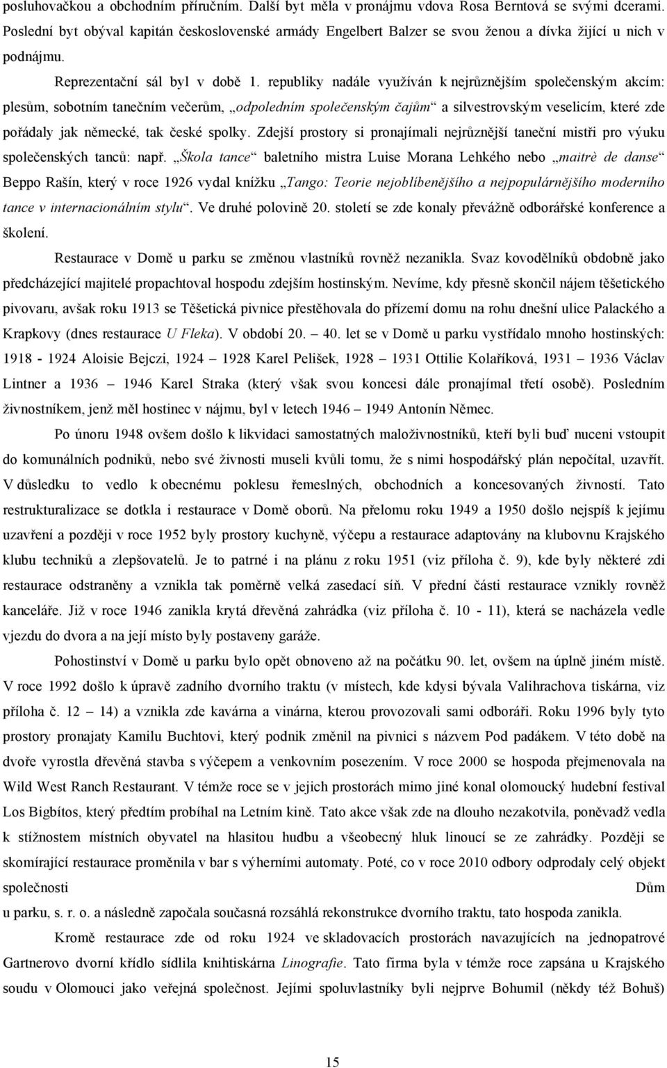 republiky nadále využíván k nejrůznějším společenským akcím: plesům, sobotním tanečním večerům, odpoledním společenským čajům a silvestrovským veselicím, které zde pořádaly jak německé, tak české