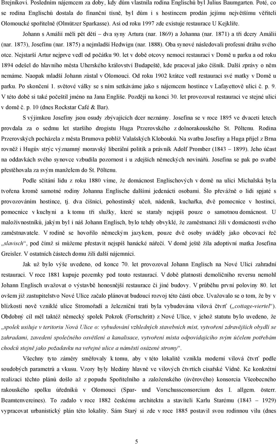 Asi od roku 1997 zde existuje restaurace U Kejklíře. Johann s Amálií měli pět dětí dva syny Artura (nar. 1869) a Johanna (nar. 1871) a tři dcery Amálii (nar. 1873), Josefínu (nar.