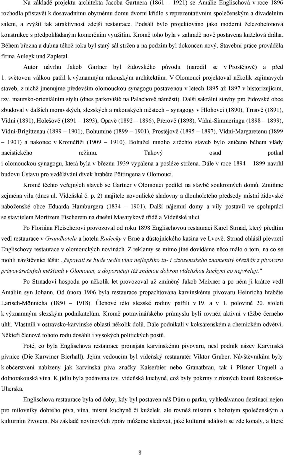 Kromě toho byla v zahradě nově postavena kuželová dráha. Během března a dubna téhož roku byl starý sál stržen a na podzim byl dokončen nový. Stavební práce prováděla firma Aulegk und Zapletal.