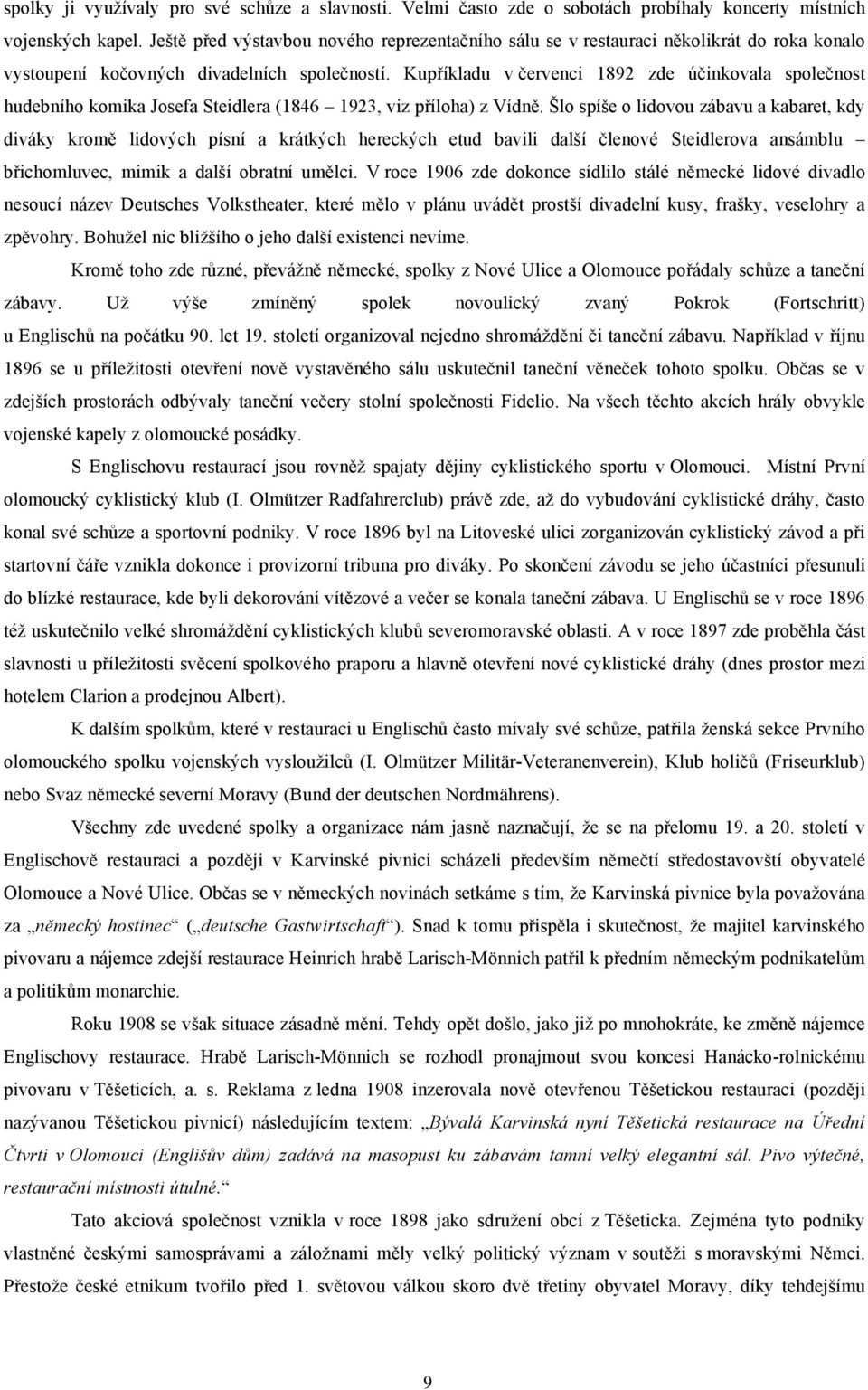 Kupříkladu v červenci 1892 zde účinkovala společnost hudebního komika Josefa Steidlera (1846 1923, viz příloha) z Vídně.