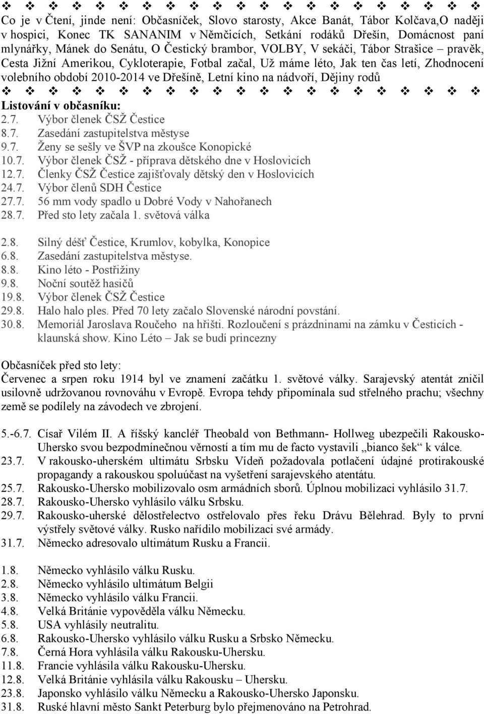 kino na nádvoří, Dějiny rodů Listování v občasníku: 2.7. Výbor členek ČSŽ 8.7. Zasedání zastupitelstva městyse 9.7. Ženy se sešly ve ŠVP na zkoušce Konopické 10.7. Výbor členek ČSŽ - příprava dětského dne v Hoslovicích 12.