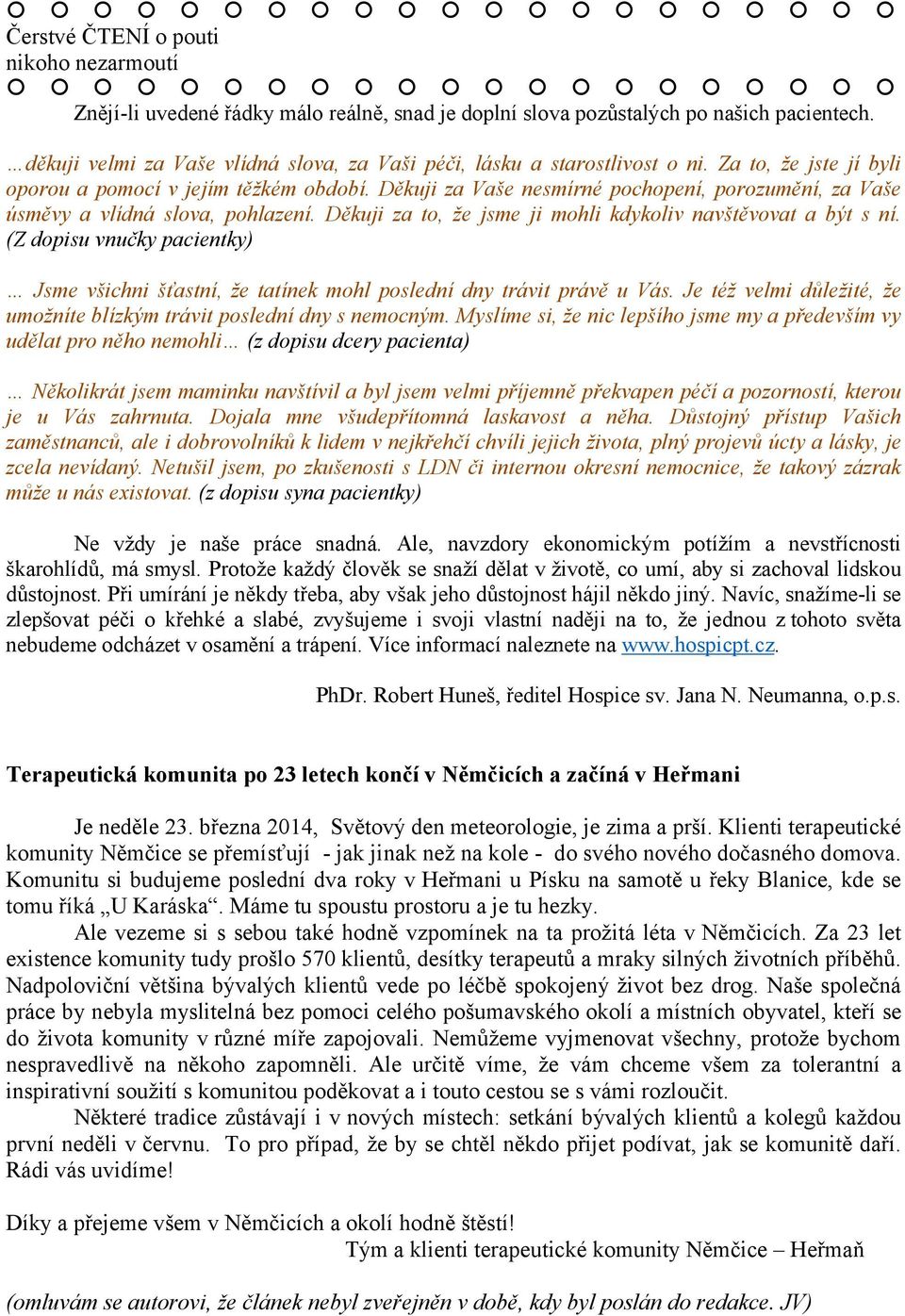 Děkuji za Vaše nesmírné pochopení, porozumění, za Vaše úsměvy a vlídná slova, pohlazení. Děkuji za to, že jsme ji mohli kdykoliv navštěvovat a být s ní.