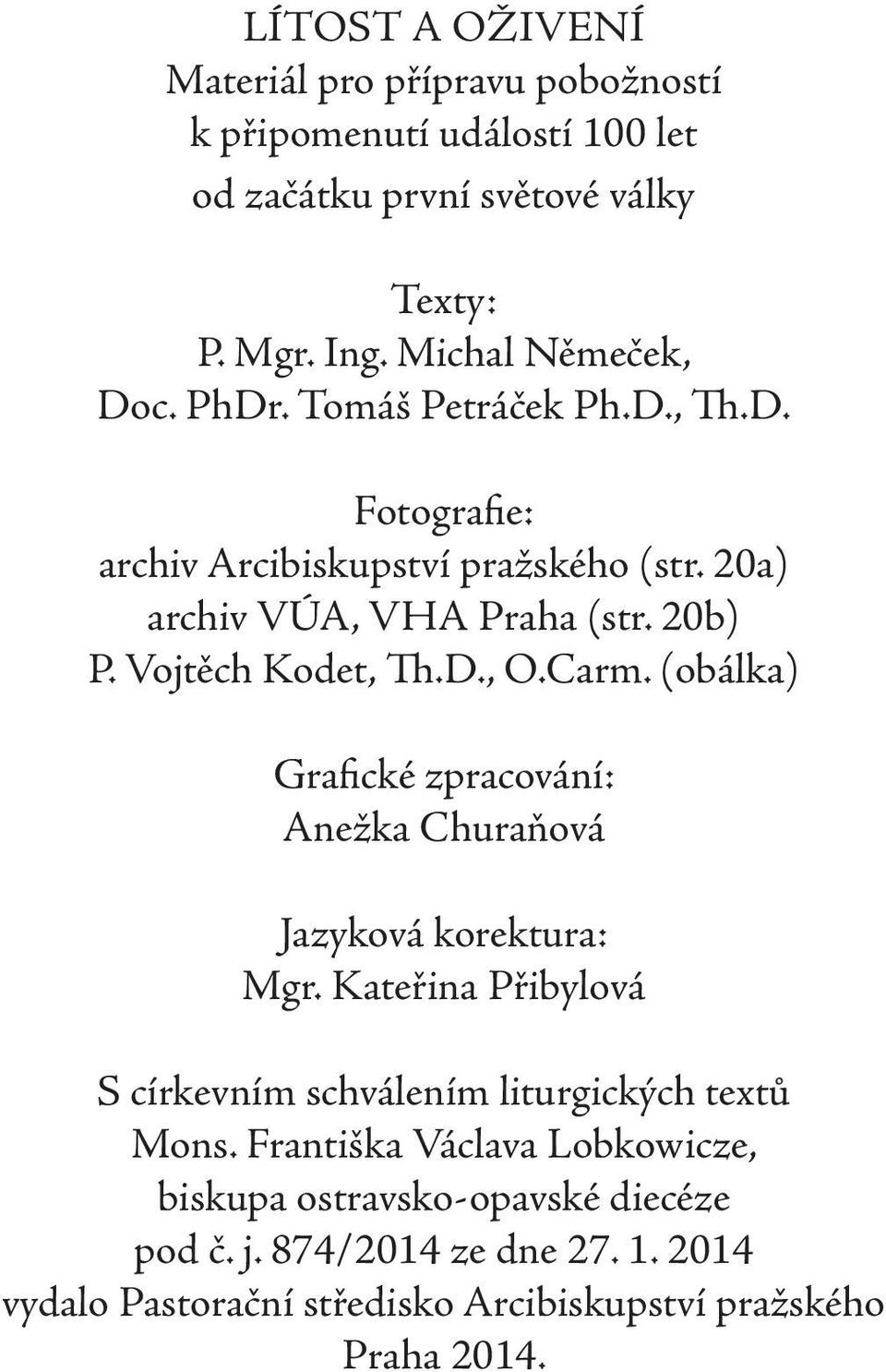 (obálka) Grafické zpracování: Anežka Churaňová Jazyková korektura: Mgr. Kateřina Přibylová S církevním schválením liturgických textů Mons.