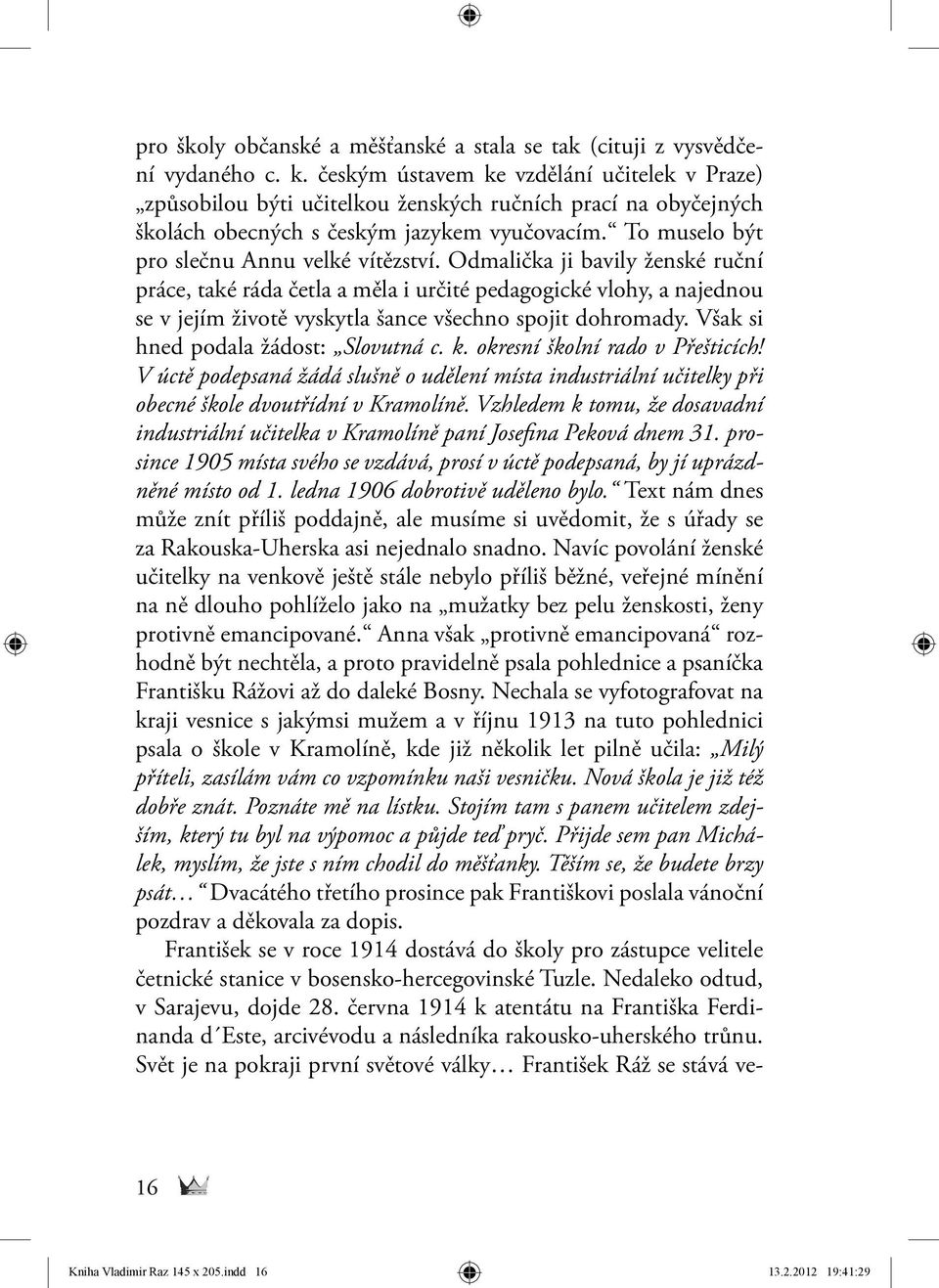 Odmalička ji bavily ženské ruční práce, také ráda četla a měla i určité pedagogické vlohy, a najednou se v jejím životě vyskytla šance všechno spojit dohromady. Však si hned podala žádost: Slovutná c.