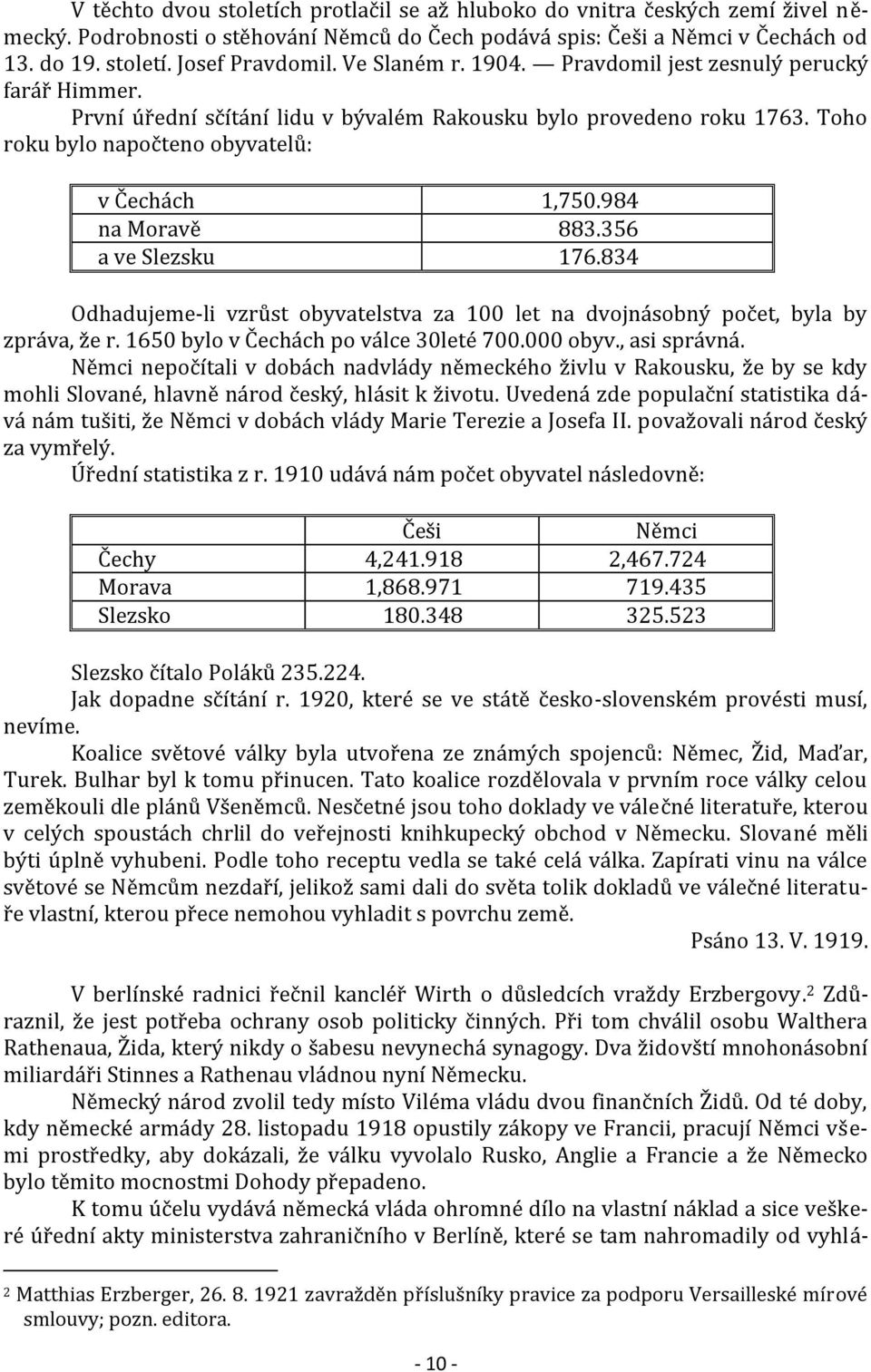 984 na Moravě 883.356 a ve Slezsku 176.834 Odhadujeme-li vzrůst obyvatelstva za 100 let na dvojnásobný počet, byla by zpráva, že r. 1650 bylo v Čechách po válce 30leté 700.000 obyv., asi správná.