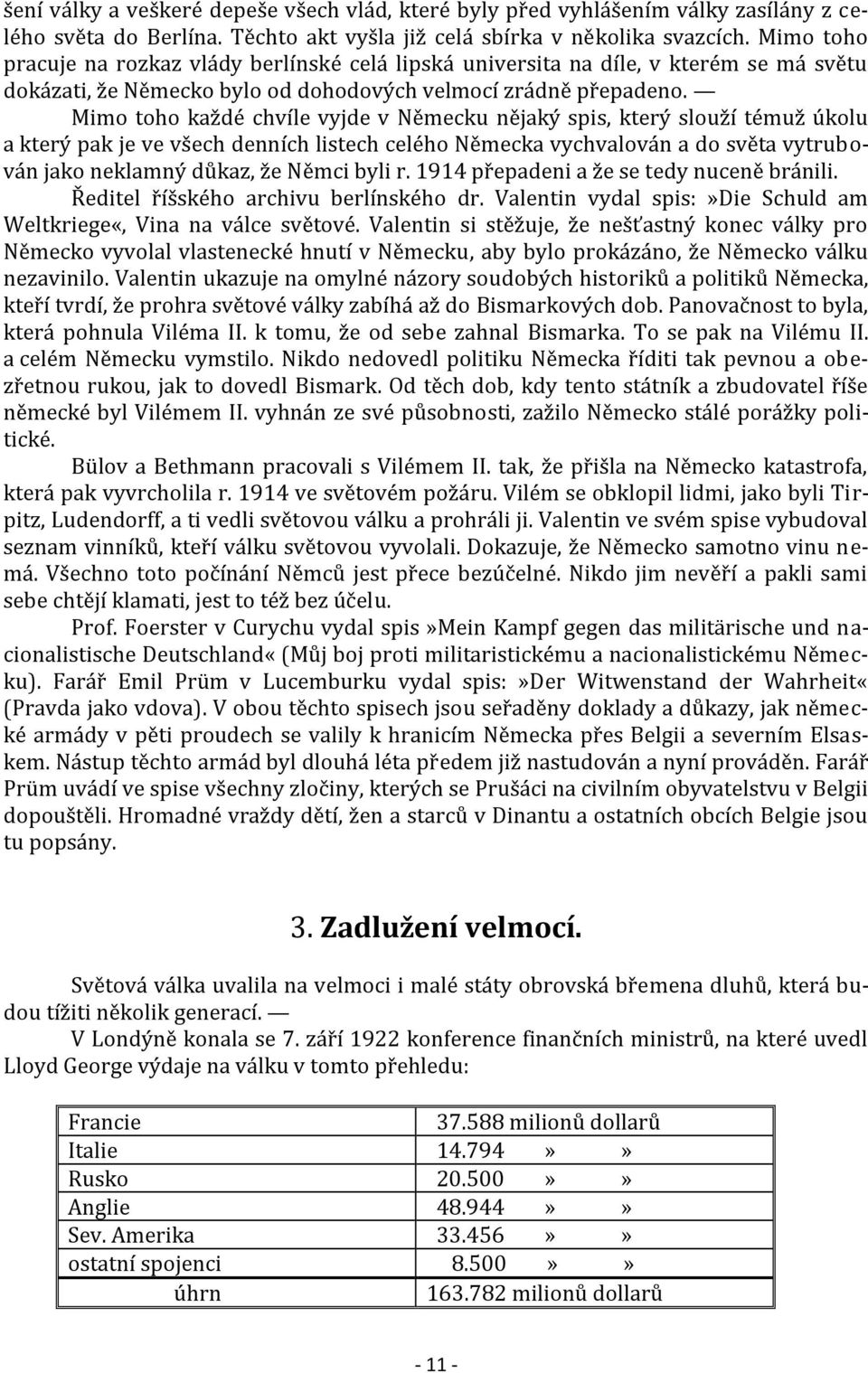 Mimo toho každé chvíle vyjde v Německu nějaký spis, který slouží témuž úkolu a který pak je ve všech denních listech celého Německa vychvalován a do světa vytrubován jako neklamný důkaz, že Němci