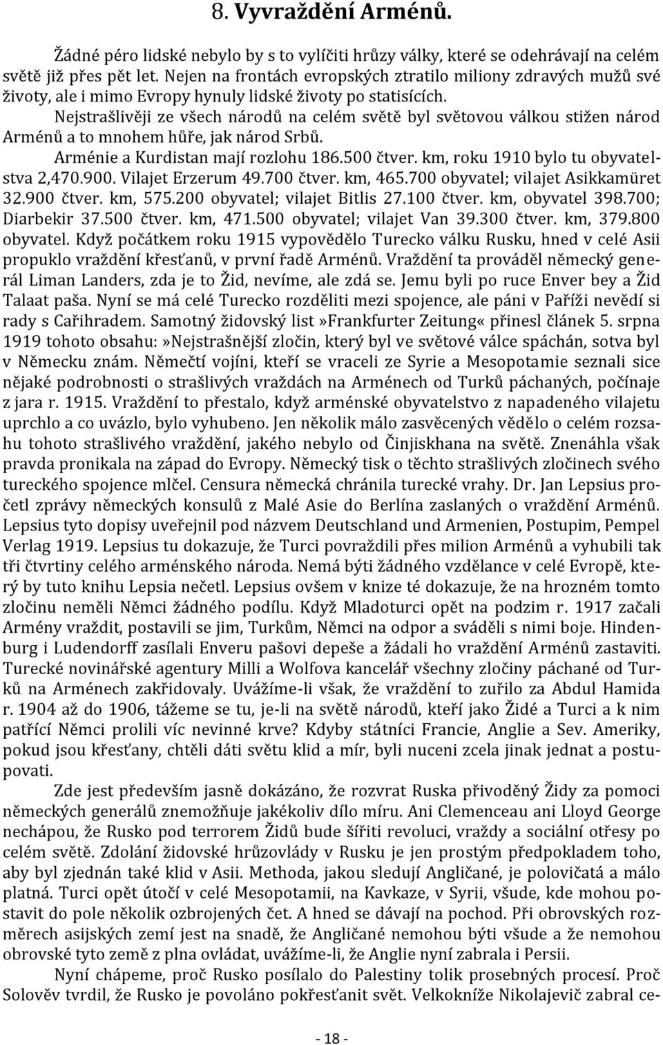 Nejstrašlivěji ze všech národů na celém světě byl světovou válkou stižen národ Arménů a to mnohem hůře, jak národ Srbů. Arménie a Kurdistan mají rozlohu 186.500 čtver.