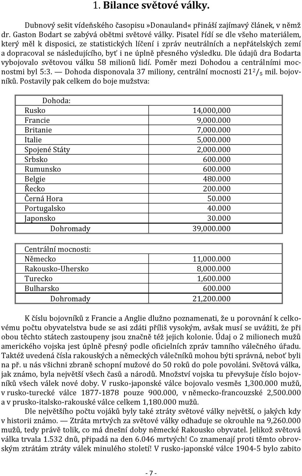 Dle údajů dra Bodarta vybojovalo světovou válku 58 milionů lidí. Poměr mezi Dohodou a centrálními mocnostmi byl 5:3. Dohoda disponovala 37 miliony, centrální mocnosti 21 2 /₅ mil. bojovníků.