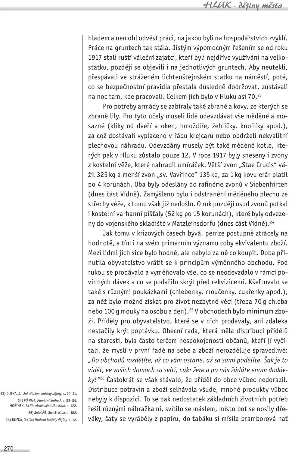 Jistým výpomocným řešením se od roku 1917 stali ruští váleční zajatci, kteří byli nejdříve využíváni na velkostatku, později se objevili i na jednotlivých gruntech.