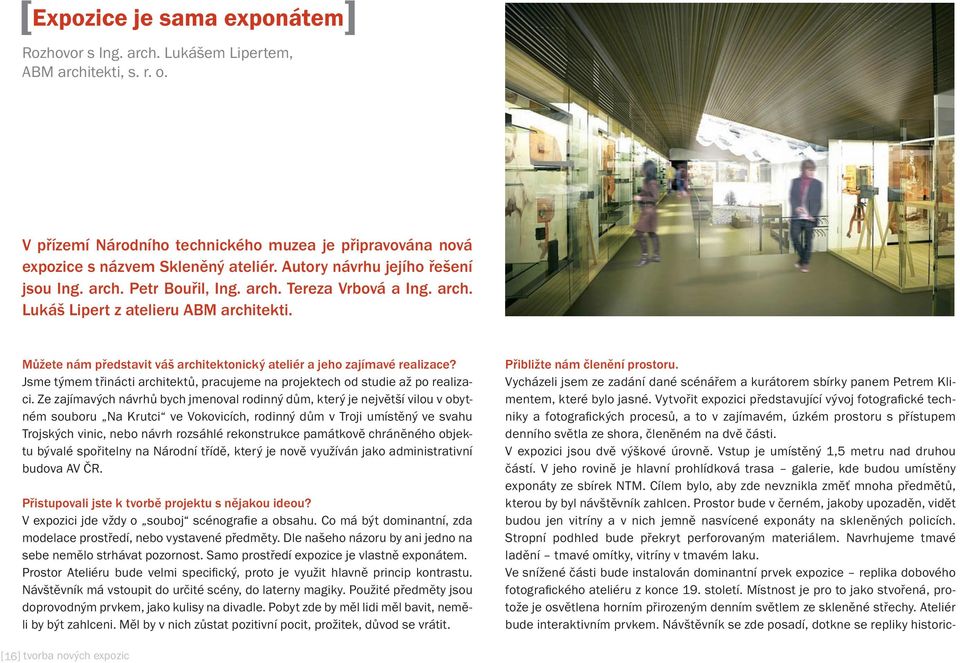 Můžete nám představit váš architektonický ateliér a jeho zajímavé realizace? Jsme týmem třinácti architektů, pracujeme na projektech od studie až po realizaci.