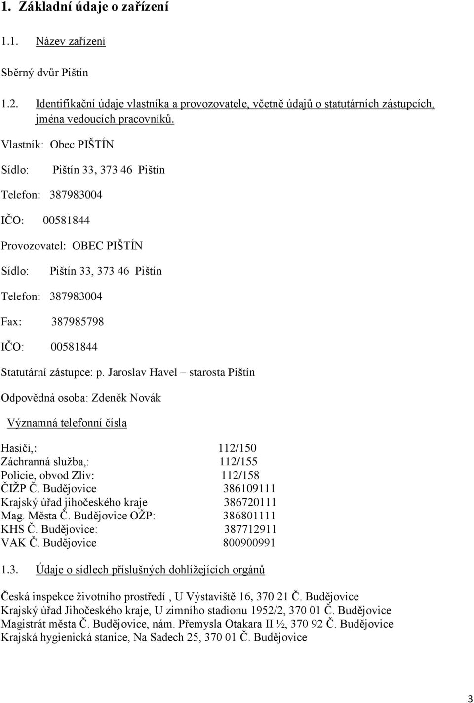 Statutární zástupce: p. Jaroslav Havel starosta Pištín Odpovědná osoba: Zdeněk Novák Významná telefonní čísla Hasiči,: 112/150 Záchranná služba,: 112/155 Policie, obvod Zliv: 112/158 ČIŽP Č.