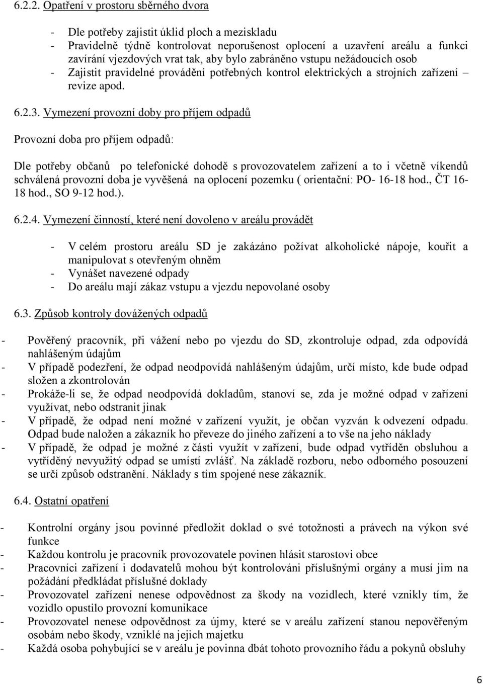 Vymezení provozní doby pro příjem odpadů Provozní doba pro příjem odpadů: Dle potřeby občanů po telefonické dohodě s provozovatelem zařízení a to i včetně víkendů schválená provozní doba je vyvěšená