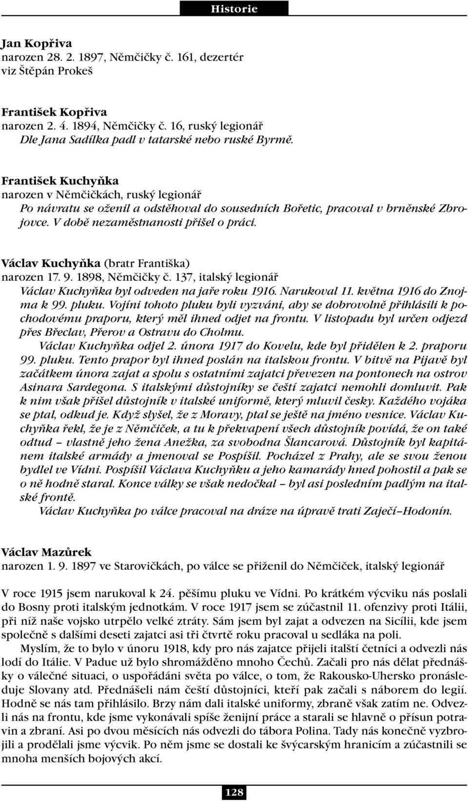 Václav Kuchyňka (bratr Františka) narozen 17. 9. 1898, Němčičky č. 137, italský legionář Václav Kuchyňka byl odveden na jaře roku 1916. Narukoval 11. května 1916 do Znojma k 99. pluku.