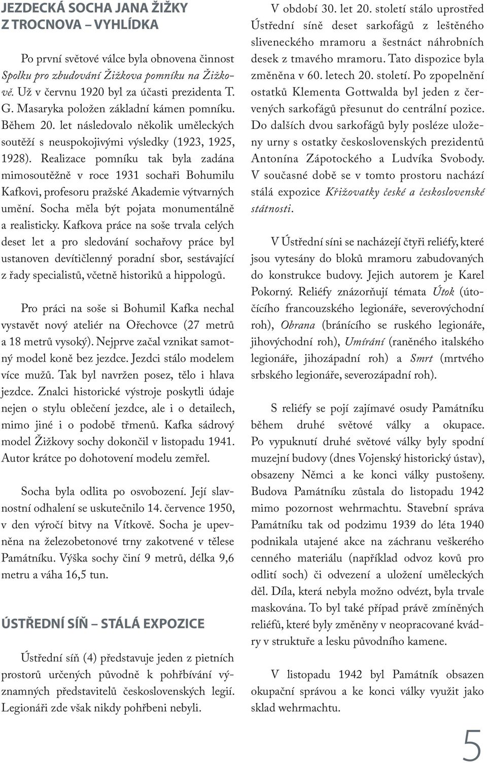 Realizace pomníku tak byla zadána mimosoutěžně v roce 1931 sochaři Bohumilu Kafkovi, profesoru pražské Akademie výtvarných umění. Socha měla být pojata monumentálně a realisticky.